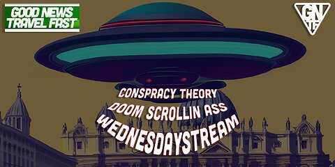 CONSPIRACY THEORY DOOM SCROLL WEDNESDAYSTREAM