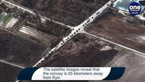 Satellite images : Huge Russian convoy approaches Ukraine’s capital city of Kyiv