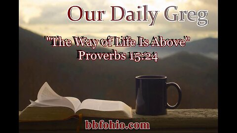 373 "The Way Of Life Is Above" (Proverbs 15:24) Our Daily Greg