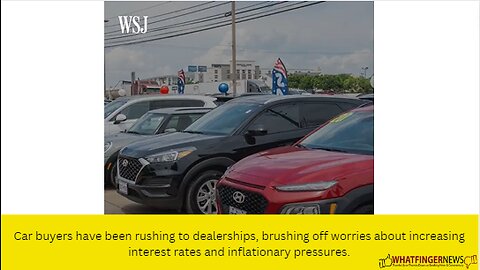 Car buyers have been rushing to dealerships, brushing off worries about increasing interest rate