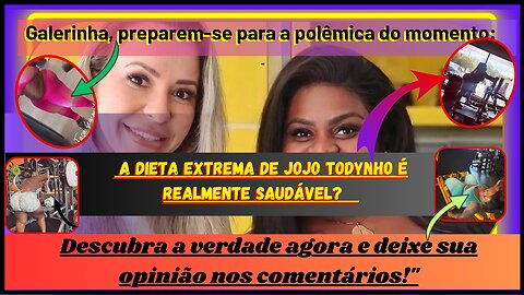 Preparem se para a polêmica do momento A dieta extrema de #jojotodynho, é realmente saudável? Será?