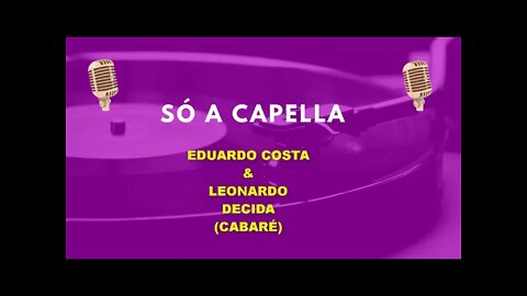 Leonardo/ Eduardo Costa / Decida /Cabaré /ACapella