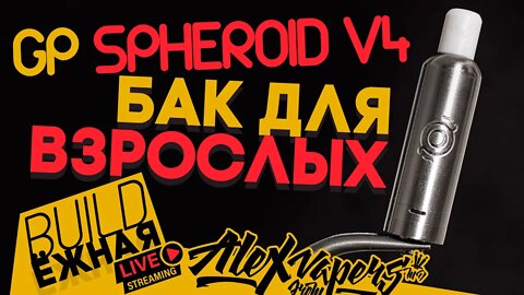 buildЁЖНАЯ l GP Spheroid V4 - Бак для взрослых!