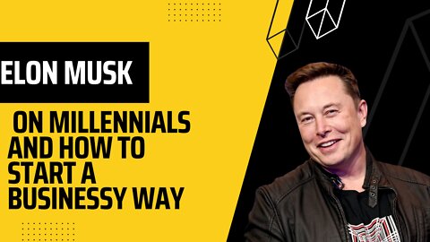 Elon Musk on Millennials and How To Start A Business