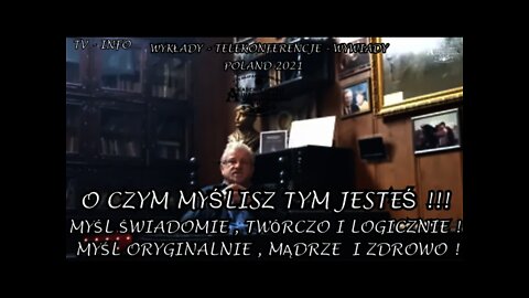 O CZYM MYŚLISZ TYM JESTEŚ ! MYŚL ŚWIADOMIE TWÓRCZO I LOGICZNIE ! MYŚL MĄDRZE I ZDROWO !/2021©TV INFO