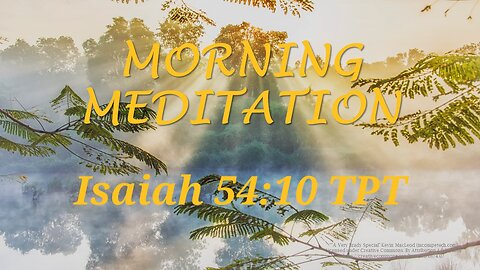 Morning Meditation -- Isaiah 54 verse 10 TPT