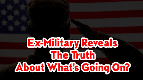 Ooops! Ex-Military Reveals The Truth About What's Going On?