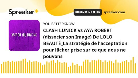 CLASH LUNICK vs AYA ROBERT (dissocier son Image) De LOLO BEAUTÉ_La stratégie de l’acceptation pour l