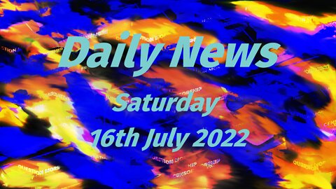 Daily News July 16th 2022 Saturday (composite version)