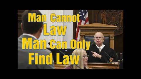 Man Cannot Make Law, God Makes Law. Man Can Only Find Law