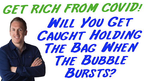 3/11/21 GETTING RICH FROM COVID: Will You Get Caught Holding The Bag When The Bubble Bursts?