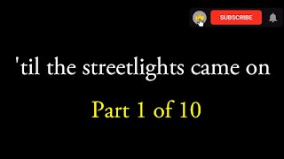 thepoetBAC [0002] 'til the streetlights came on: part 1 of 10 [#poet #poetry #thepoetBAC]