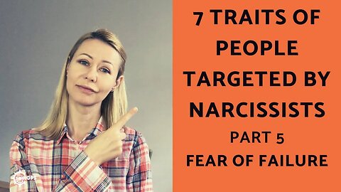 Fear of Failure: Part 5 of 7 Traits of People Targeted by Narcissists