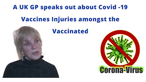 A UK GP speaks out about Covid -19 Vaccines Injuries amongst the Vaccinated