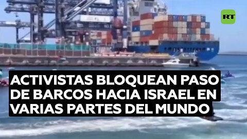 Activistas bloquean el paso de barcos hacia Israel en varias partes del mundo