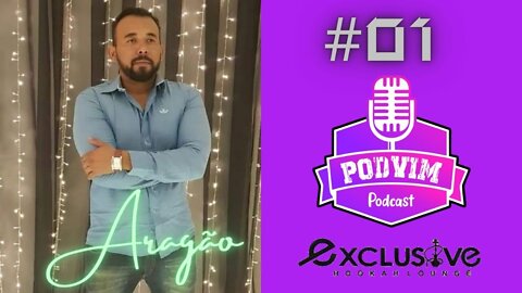 ARAGÃO [DONO DA EXCLUSIVE HOOKAH] - PODVIM #01