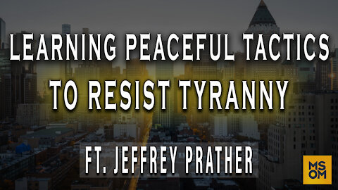 Learning Peaceful Tactics To Resist Tyranny Ft. Jeffrey Prather - MSOM Ep. 356