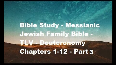 Bible Study - Messianic Jewish Family Bible - TLV - Deuteronomy Chapters 1-12 - Part 3