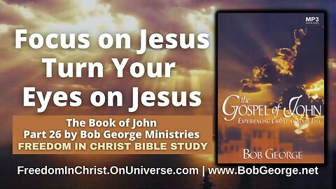 Focus on Jesus. Turn Your Eyes on Jesus. by BobGeorge.net | Freedom In Christ Bible Study