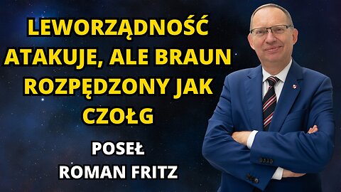 LEWORZĄDNOŚĆ W NATARCIU., ALE BRAUN ROZPĘDZONY JAK CZOŁG. POSEŁ ROMAN FRITZ