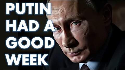 Putin had a Good Week (At Least He Thinks He Did)