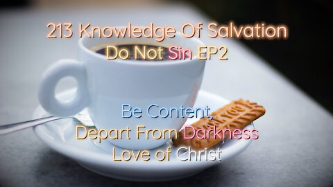 213 Knowledge Of Salvation - Do Not Sin EP2 - Be Content, Depart From Darkness, Love of Christ