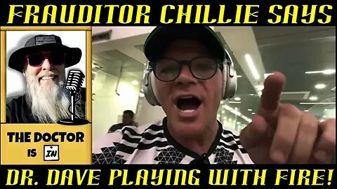 Frauditor Chillie Claims Dr. Dave is Playing With Fire & Will be Burned: HAHA!