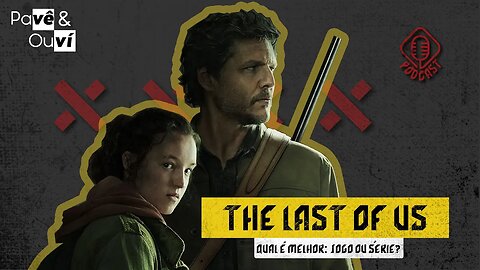 Pavê & Ouví #94 - The last of us Série x Jogo (Qual o melhor?)