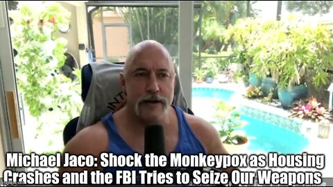 Michael Jaco: Shock the Monkeypox as Housing Crashes and the FBI Tries to Seize Our Weapons!