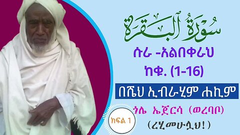 002 ሱራ አል-በቀራህ ከቁጥር [1-16] የ #ቁርአን ተፍሲር በታዋቂው አሊም ሸይኽ ኢብራሂም ሐኪም (ሸህ ጎሌ ኤጀርሳ, ወረባቦ)ረሂመሁሏህ_ክፍል 1