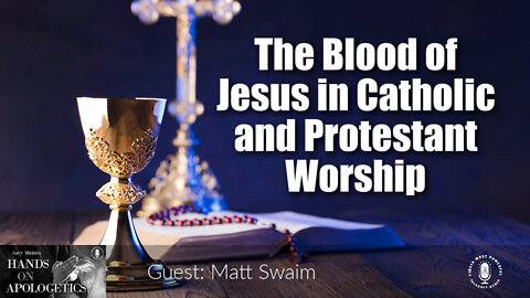 25 Jul 22, Hands on Apologetics: The Blood of Jesus in Catholic and Protestant Worship