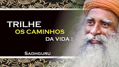 SADHGURU, APRENDA A TRILHAR OS CAMINHOS QUE A VIDA LHE ABRE, SADHGURU DUBLADO 2023