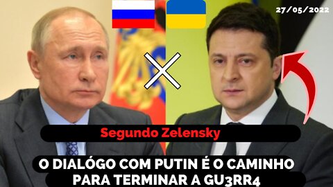 O CAMINHO PARA TERMINAR A GUERRA É DIALOGAR COM PUTIN, Segundo diz Volodymry Zelesnky