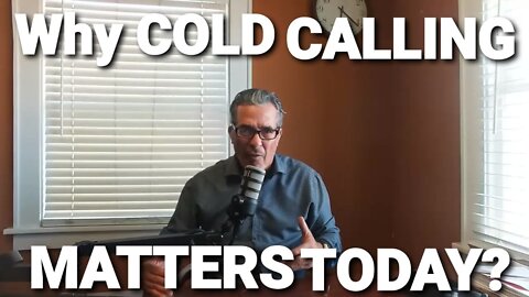 WHY COLD CALLING MATTERS TODAY