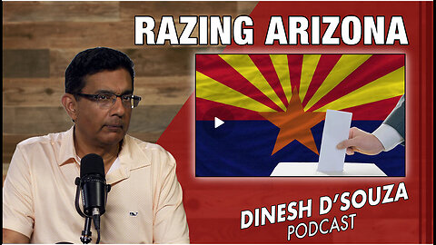 RAZING ARIZONA Dinesh D’Souza Podcast Ep837