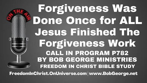 Forgiveness Was Done Once for ALL: Jesus Finished The Forgiveness Work by BobGeorge.net