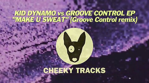 Kid Dynamo vs Groove Control EP - Make U Sweat (remix) (Cheeky Tracks) released 22nd September 2023