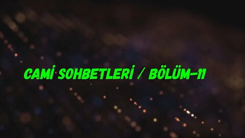 CAMİ SOHBETİ / BÖLÜM -11