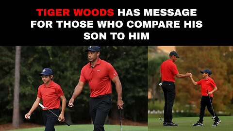 Tiger Woods Has Message for Those Who Compare His Son to Him