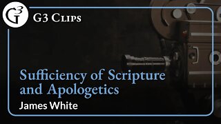 Sufficiency of Scripture and Apologetics | James White