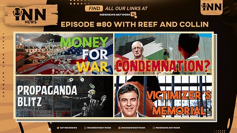 INN News #80 | Money For WAR, CONDEMNATION? Propaganda BLITZ, VICTIMIZERS’ Memorial