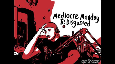 Disgusted | Mediocre Monday #5