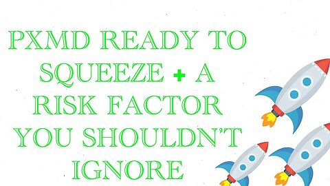 PXMD PRIMED TO SQUEEZE BUT UNDERSTAND THIS RISK FACTOR