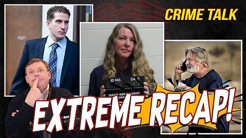 Let's Talk Kohberger - Rex Huermann - Alec Baldwin and More! Crime Talk EXTREME Recap..!