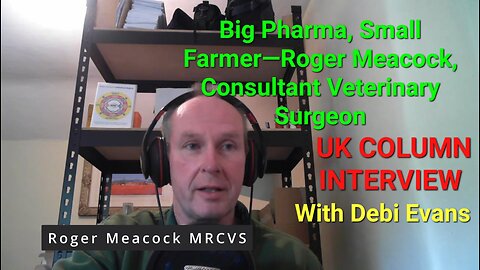 Big Pharma, Small Farmer UKC Interview, —Roger Meacock, Consultant Veterinary Surgeon