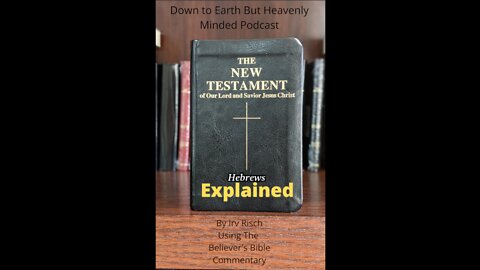 The New Testament Explained, On Down to Earth But Heavenly Minded Podcast, Hebrews Chapter 8