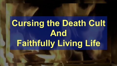 Cursing the Death Cult and Faithfully Living Life