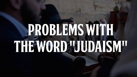 Problems with the Word "Judaism"