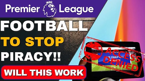 Premier League FOOTBALL to STOP ILLEGAL STREAMING!