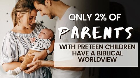 Only 2% Of Preteen parents have a biblical worldview